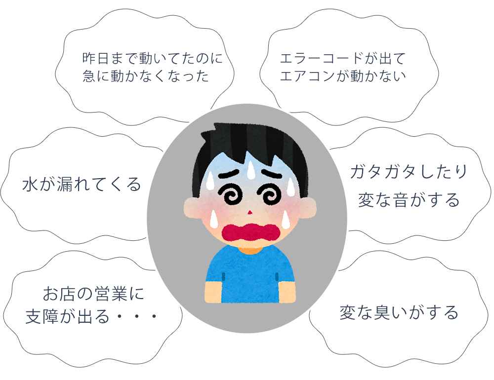 エアコンが急に動かなくなった
水が漏れてくる
お店の営業に支障が出る
エラーコードが出てエアコンが動かない
ガタガタしたり変な音がする
変な臭いがする